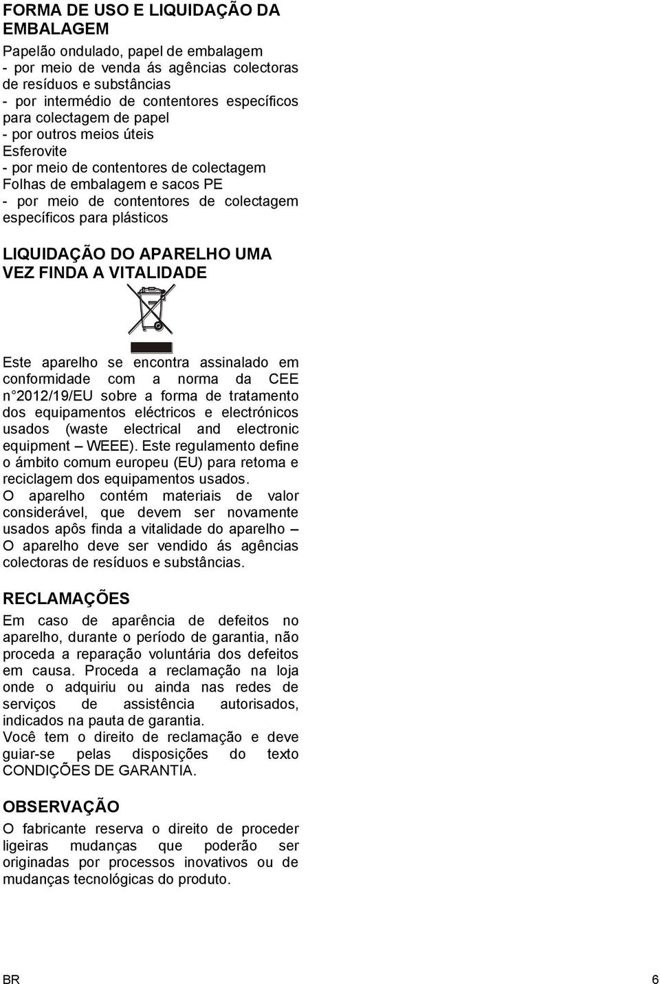 LIQUIDAÇÃO DO APARELHO UMA VEZ FINDA A VITALIDADE Este aparelho se encontra assinalado em conformidade com a norma da CEE n 2012/19/EU sobre a forma de tratamento dos equipamentos eléctricos e