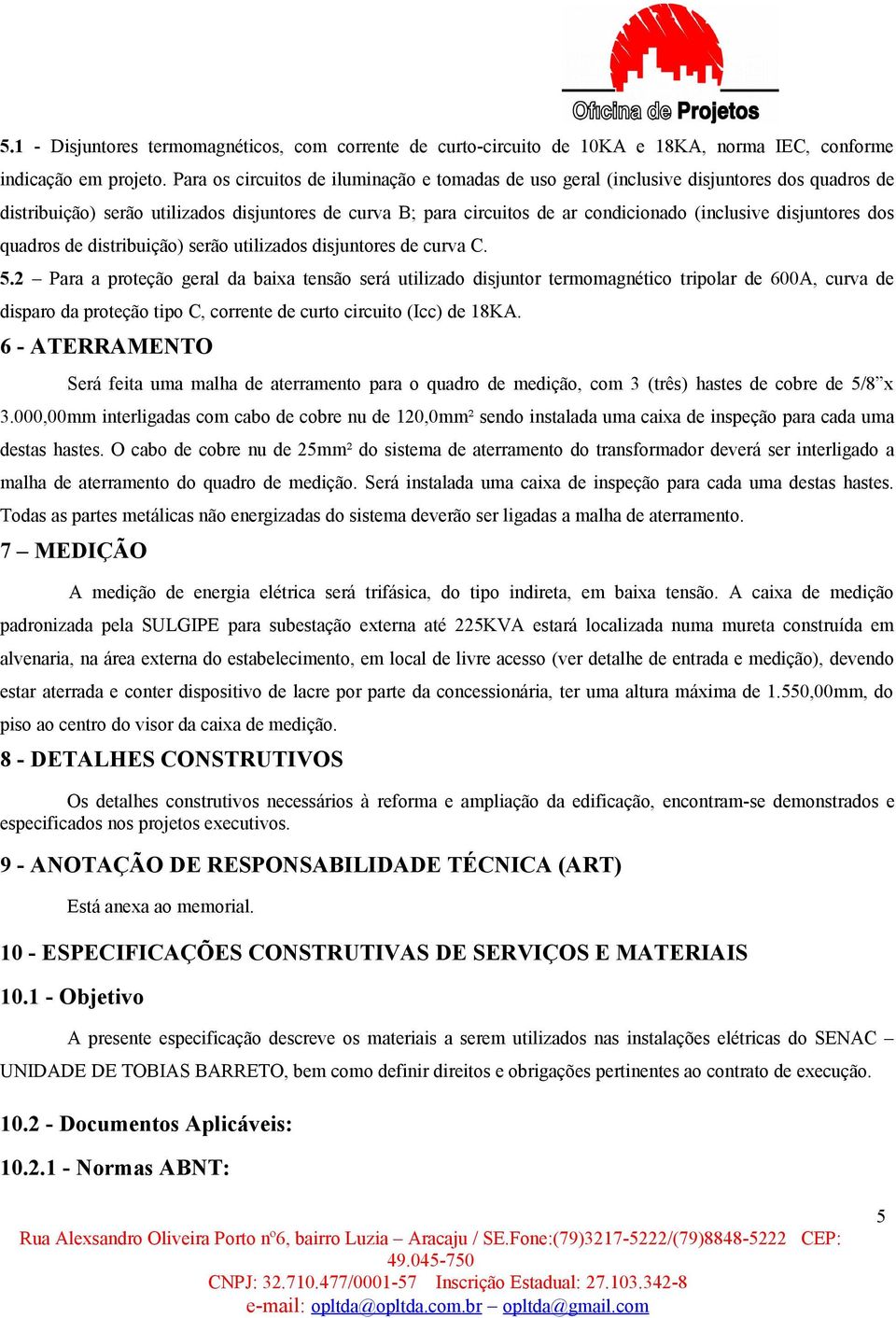 disjuntores dos quadros de distribuição) serão utilizados disjuntores de curva C. 5.