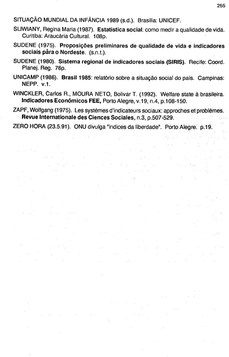UNICAMP (1986). Brasil 1985: relatório sobre a situação social do país. Campinas: NEPP. v.1. WINCKLER, Carlos R., MOURA NETO, Bolívar T. (1992). Welfare state à brasileira.