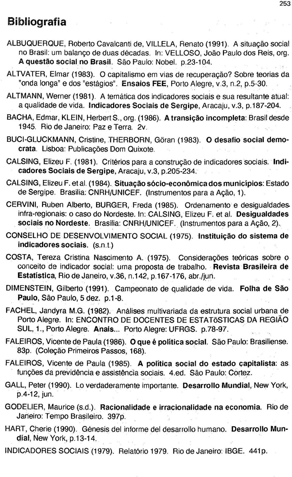 ALTMANN, Werner (1981). A temática dos indicadores sociais e sua resultante atual: a qualidade de vida. Indicadores Sociais de Sergipe, Aracaju, v.3, p.187-204. BACHA, Edmar, KLEIN, HerbertS., org.
