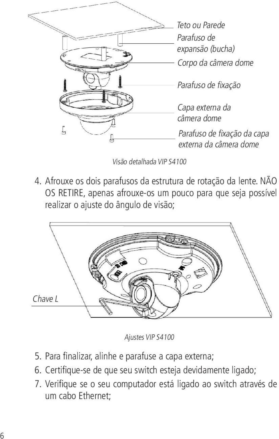 NÃO OS RETIRE, apenas afrouxe-os um pouco para que seja possível realizar o ajuste do ângulo de visão; Chave L Ajustes VIP S4100 5.