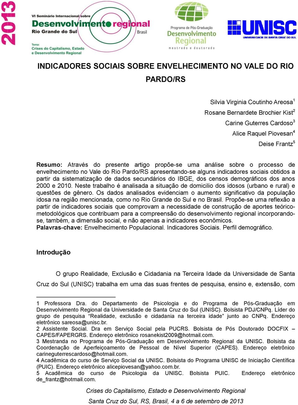 dados secundários do IBGE, dos censos demográficos dos anos 2000 e 2010. Neste trabalho é analisada a situação de domicilio dos idosos (urbano e rural) e questões de gênero.