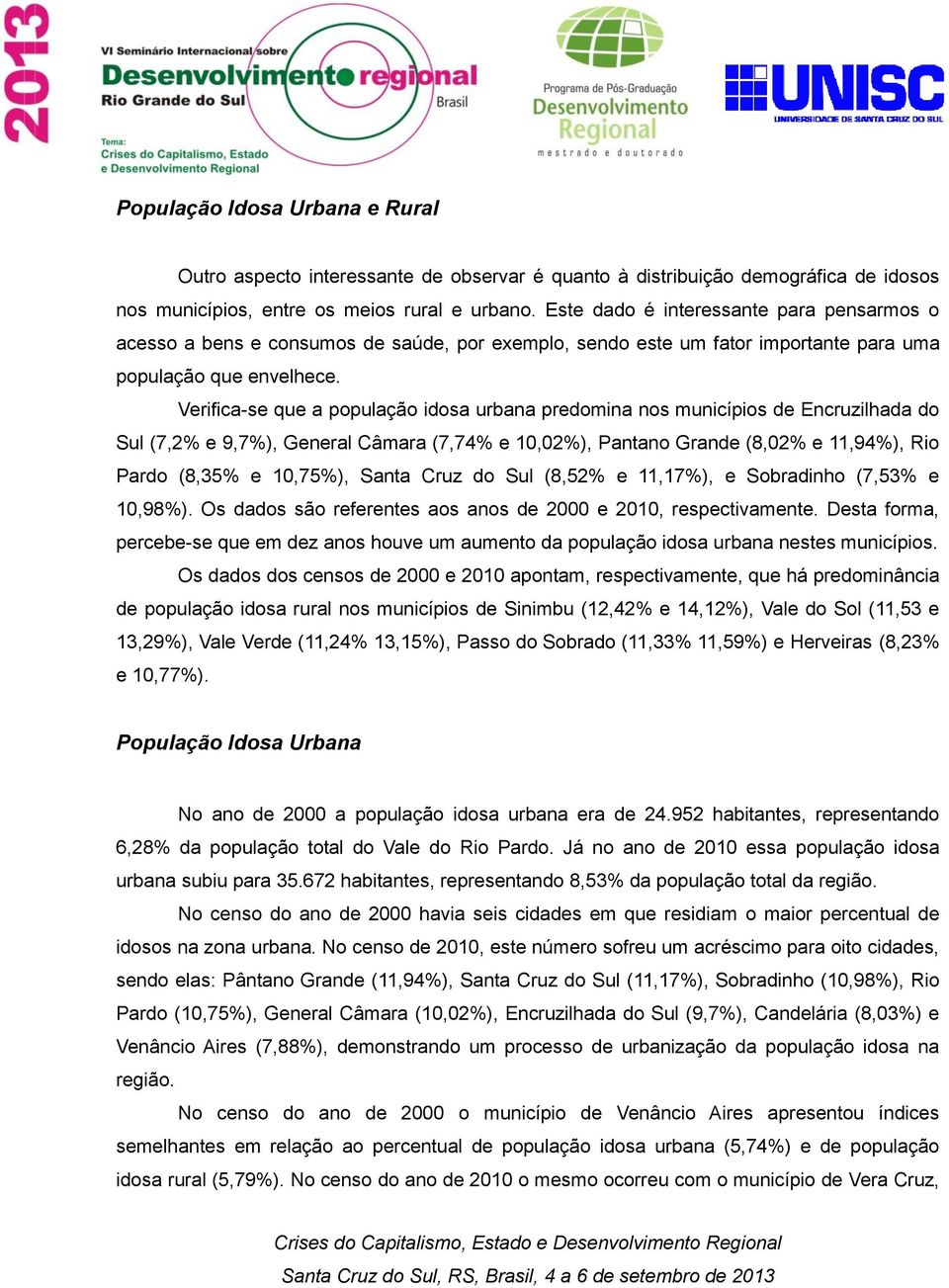 Verifica-se que a população idosa urbana predomina nos municípios de Encruzilhada do Sul (7,2% e 9,7%), General Câmara (7,74% e 10,02%), Pantano Grande (8,02% e 11,94%), Rio Pardo (8,35% e 10,75%),