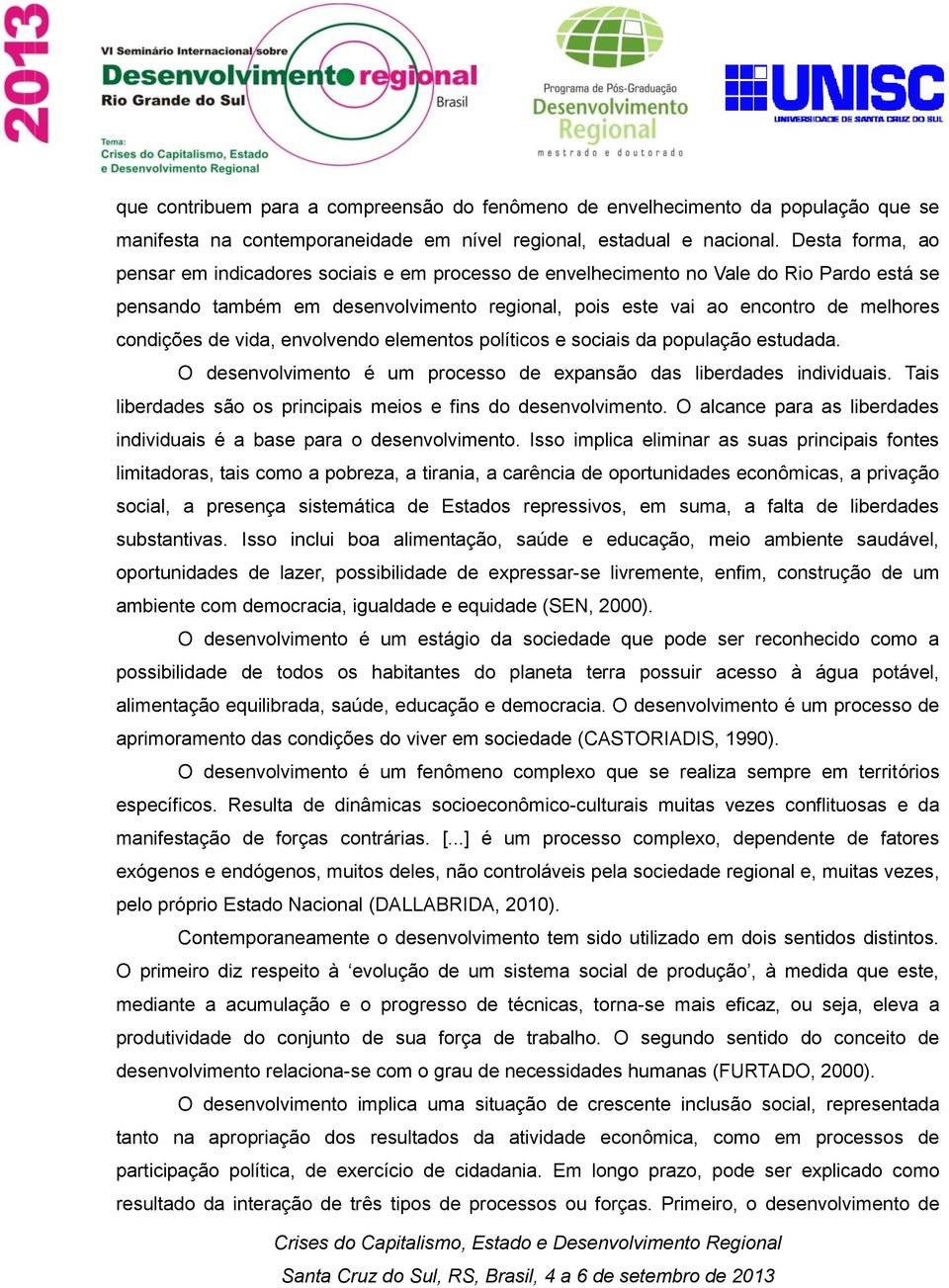 de vida, envolvendo elementos políticos e sociais da população estudada. O desenvolvimento é um processo de expansão das liberdades individuais.