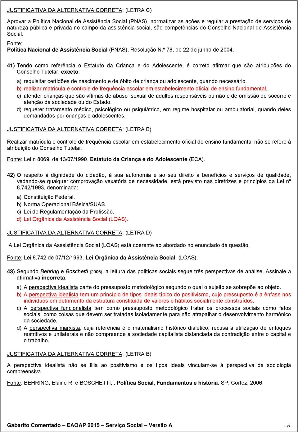 41) Tendo como referência o Estatuto da Criança e do Adolescente, é correto afirmar que são atribuições do Conselho Tutelar, exceto: a) requisitar certidões de nascimento e de óbito de criança ou