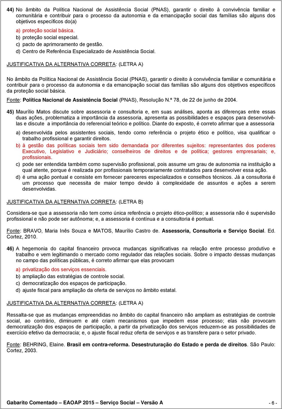 No âmbito da Política Nacional de Assistência Social (PNAS), garantir o direito à convivência familiar e comunitária e contribuir para o processo da autonomia e da emancipação social das famílias são