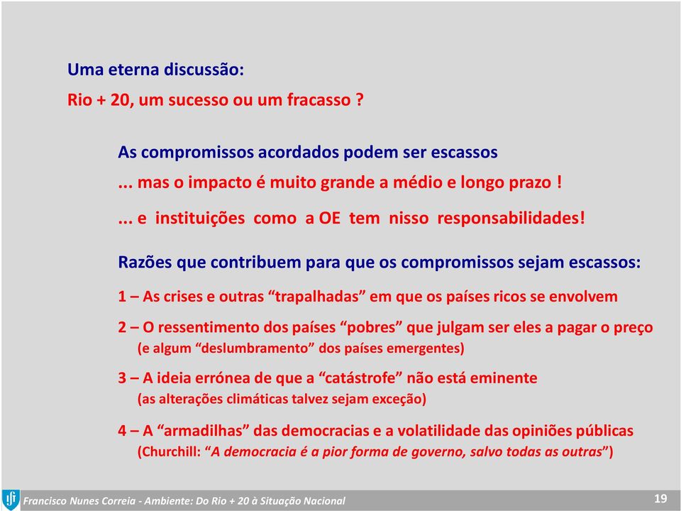 Razões que contribuem para que os compromissos sejam escassos: 1 As crises e outras trapalhadas em que os países ricos se envolvem 2 O ressentimento dos países pobres que julgam