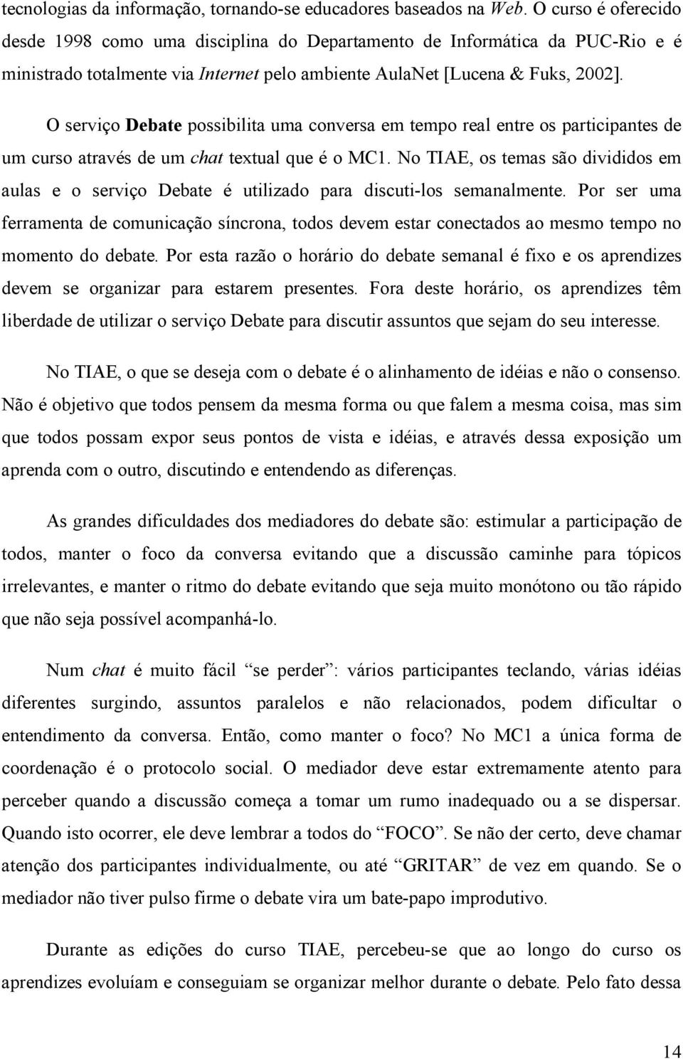 O serviço Debate possibilita uma conversa em tempo real entre os participantes de um curso através de um chat textual que é o MC1.