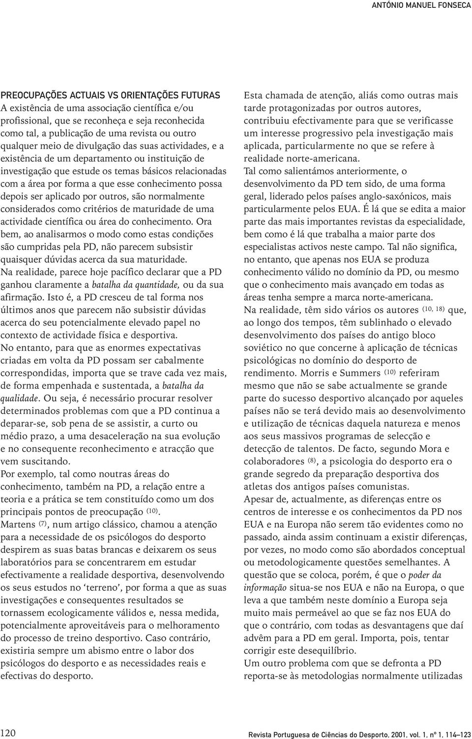 esse conhecimento possa depois ser aplicado por outros, são normalmente considerados como critérios de maturidade de uma actividade científica ou área do conhecimento.