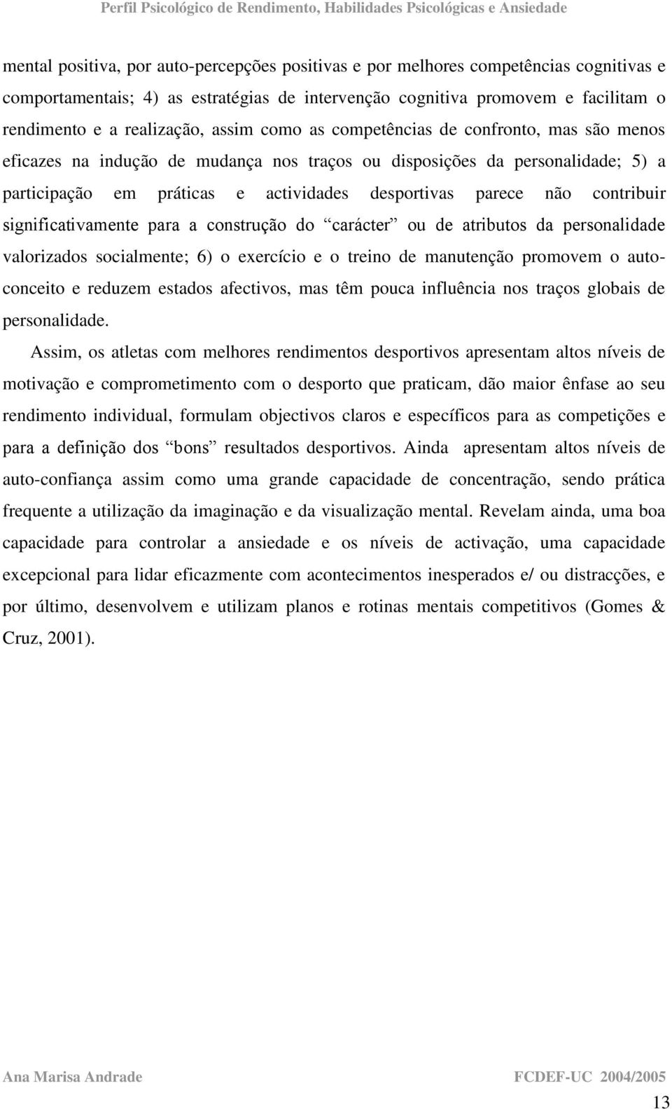 contribuir significativamente para a construção do carácter ou de atributos da personalidade valorizados socialmente; 6) o exercício e o treino de manutenção promovem o autoconceito e reduzem estados