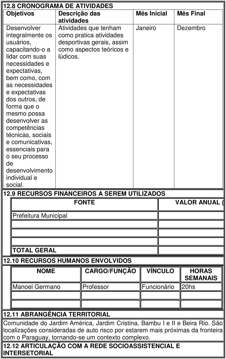 necessidades e expectativas, bem como, com as necessidades e expectativas dos outros, de forma que o mesmo possa desenvolver as competências técnicas, sociais e comunicativas, essenciais para o seu