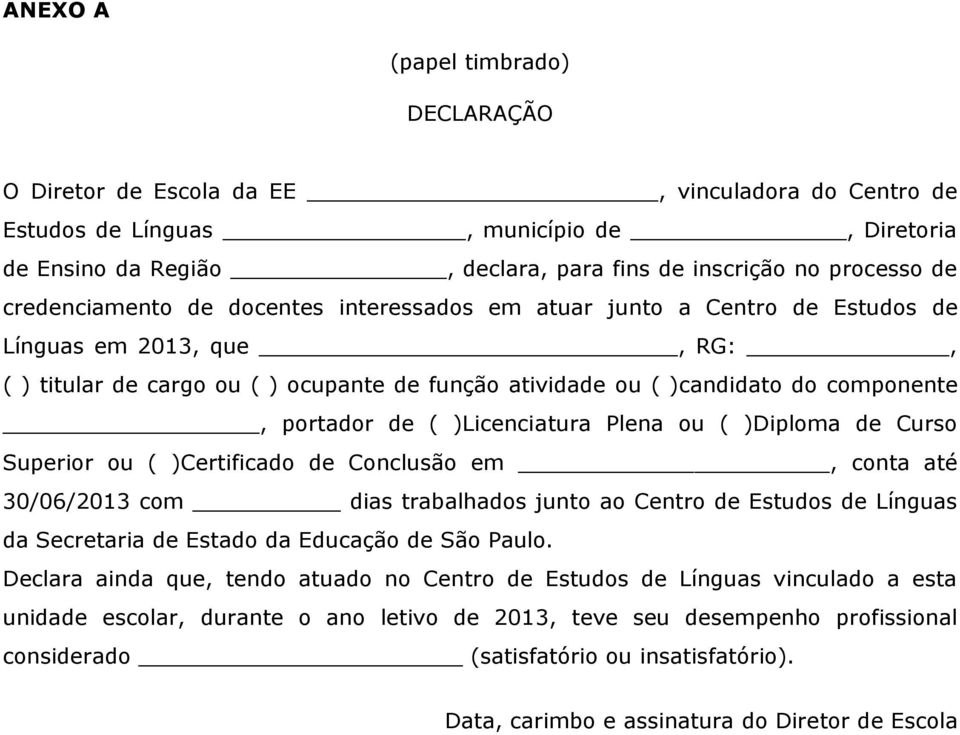 portador de ( )Licenciatura Plena ou ( )Diploma de Curso Superior ou ( )Certificado de Conclusão em, conta até 30/06/2013 com dias trabalhados junto ao Centro de Estudos de Línguas da Secretaria de