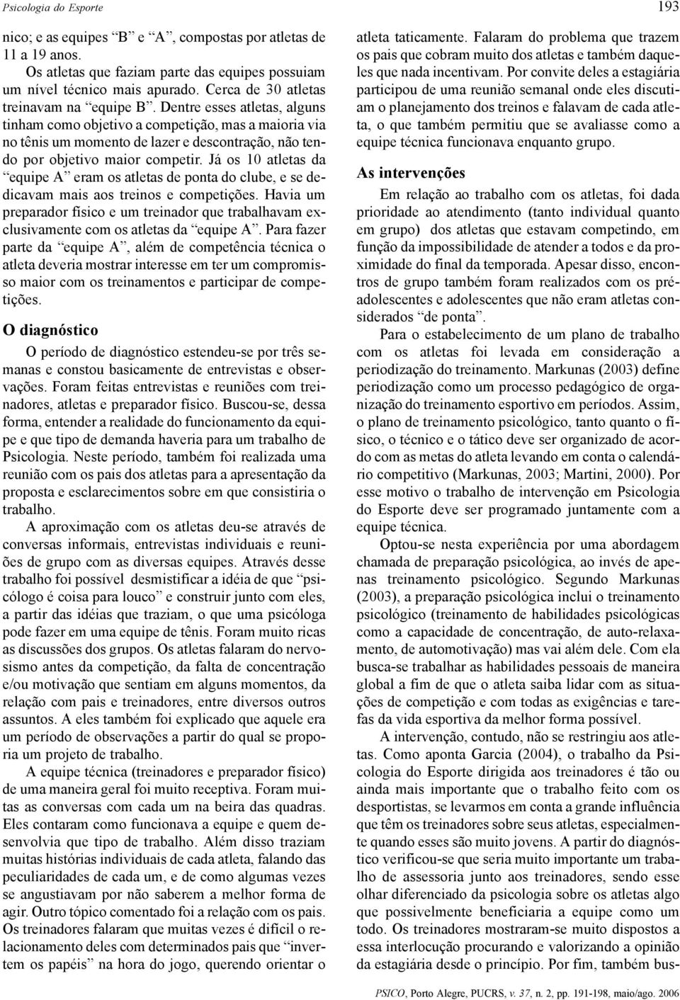 Dentre esses atletas, alguns tinham como objetivo a competição, mas a maioria via no tênis um momento de lazer e descontração, não tendo por objetivo maior competir.