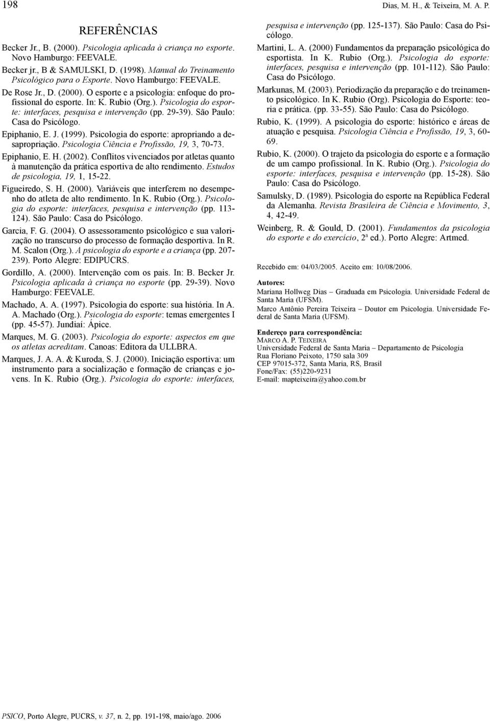 29-39). São Paulo: Casa do Psicólogo. Epiphanio, E. J. (1999). Psicologia do esporte: apropriando a desapropriação. Psicologia Ciência e Profissão, 19, 3, 70-73. Epiphanio, E. H. (2002).