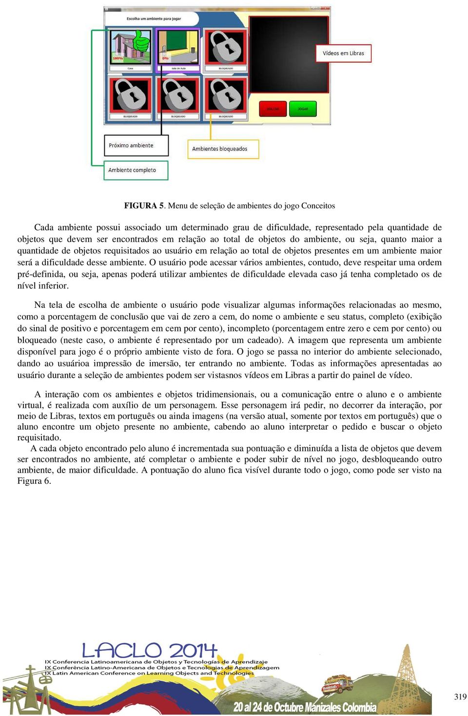 de objetos do ambiente, ou seja, quanto maior a quantidade de objetos requisitados ao usuário em relação ao total de objetos presentes em um ambiente maior será a dificuldade desse ambiente.