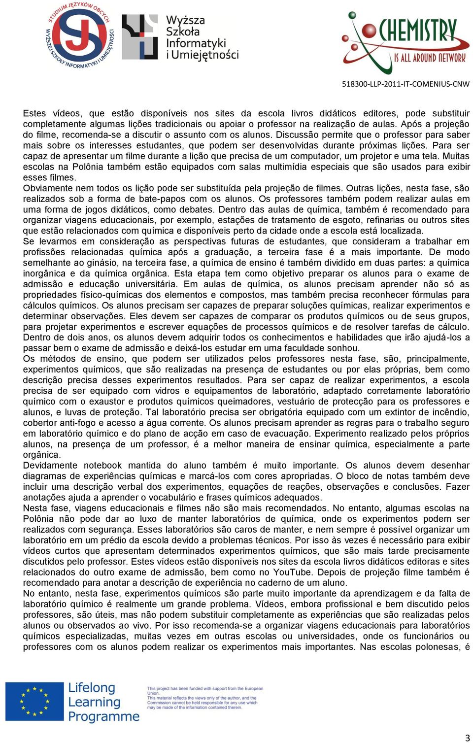 Discussão permite que o professor para saber mais sobre os interesses estudantes, que podem ser desenvolvidas durante próximas lições.