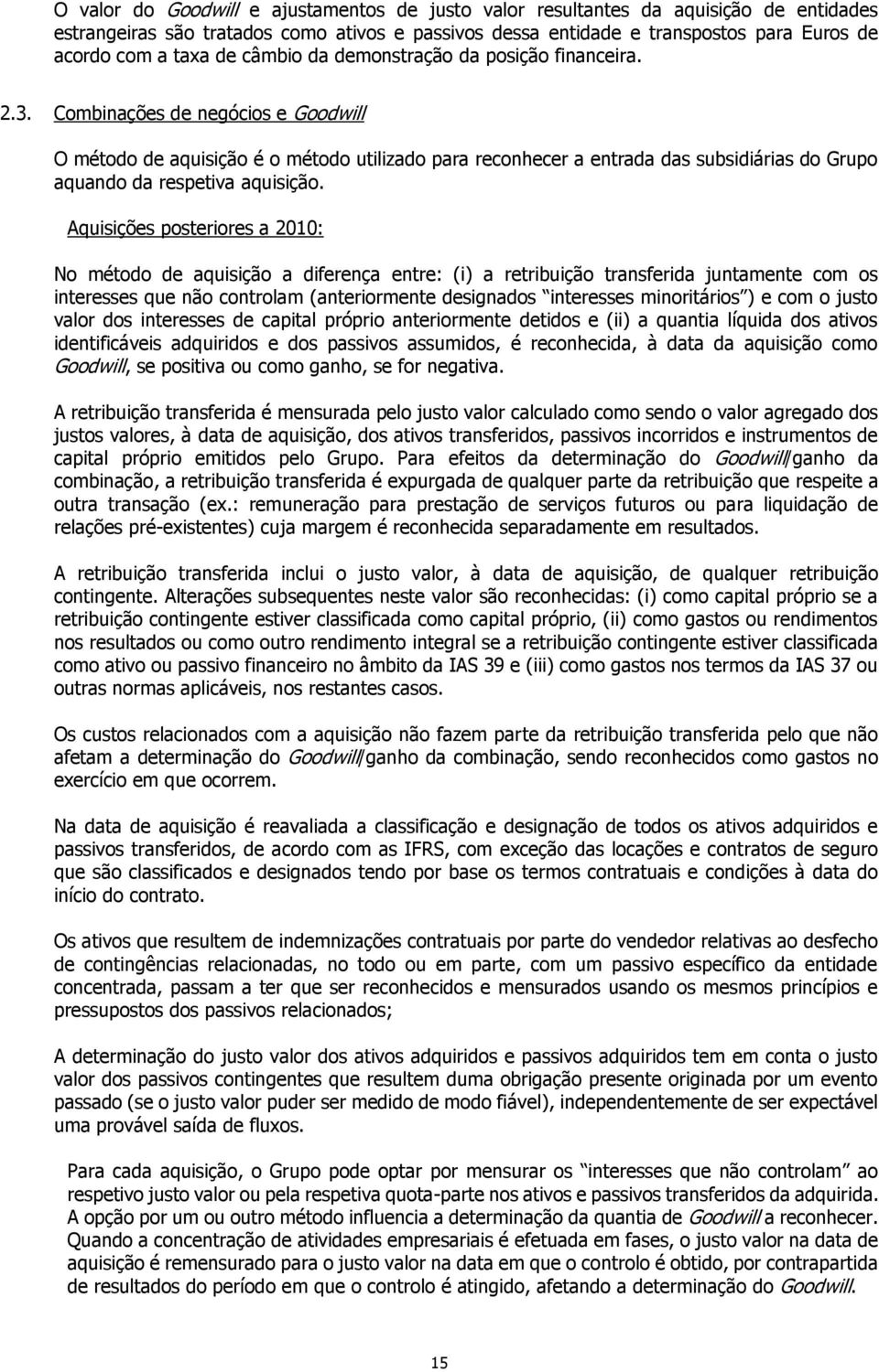 Combinações de negócios e Goodwill O método de aquisição é o método utilizado para reconhecer a entrada das subsidiárias do Grupo aquando da respetiva aquisição.