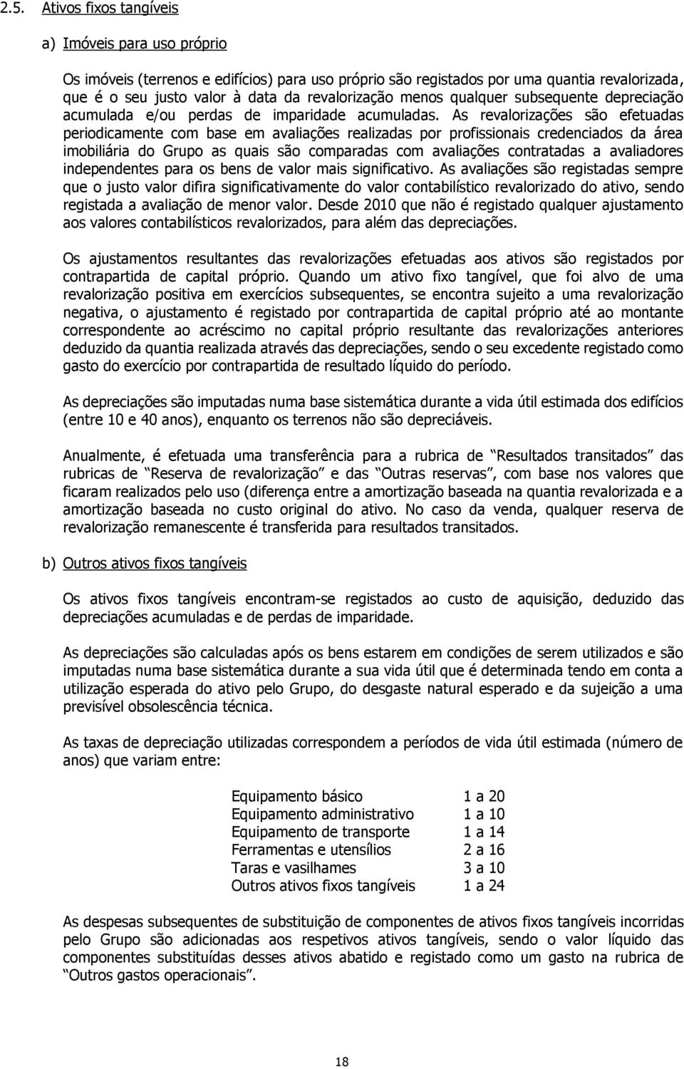 As revalorizações são efetuadas periodicamente com base em avaliações realizadas por profissionais credenciados da área imobiliária do Grupo as quais são comparadas com avaliações contratadas a