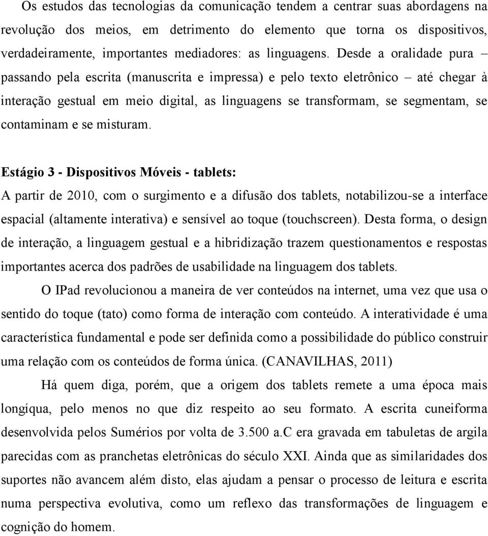 Desde a oralidade pura passando pela escrita (manuscrita e impressa) e pelo texto eletrônico até chegar à interação gestual em meio digital, as linguagens se transformam, se segmentam, se contaminam