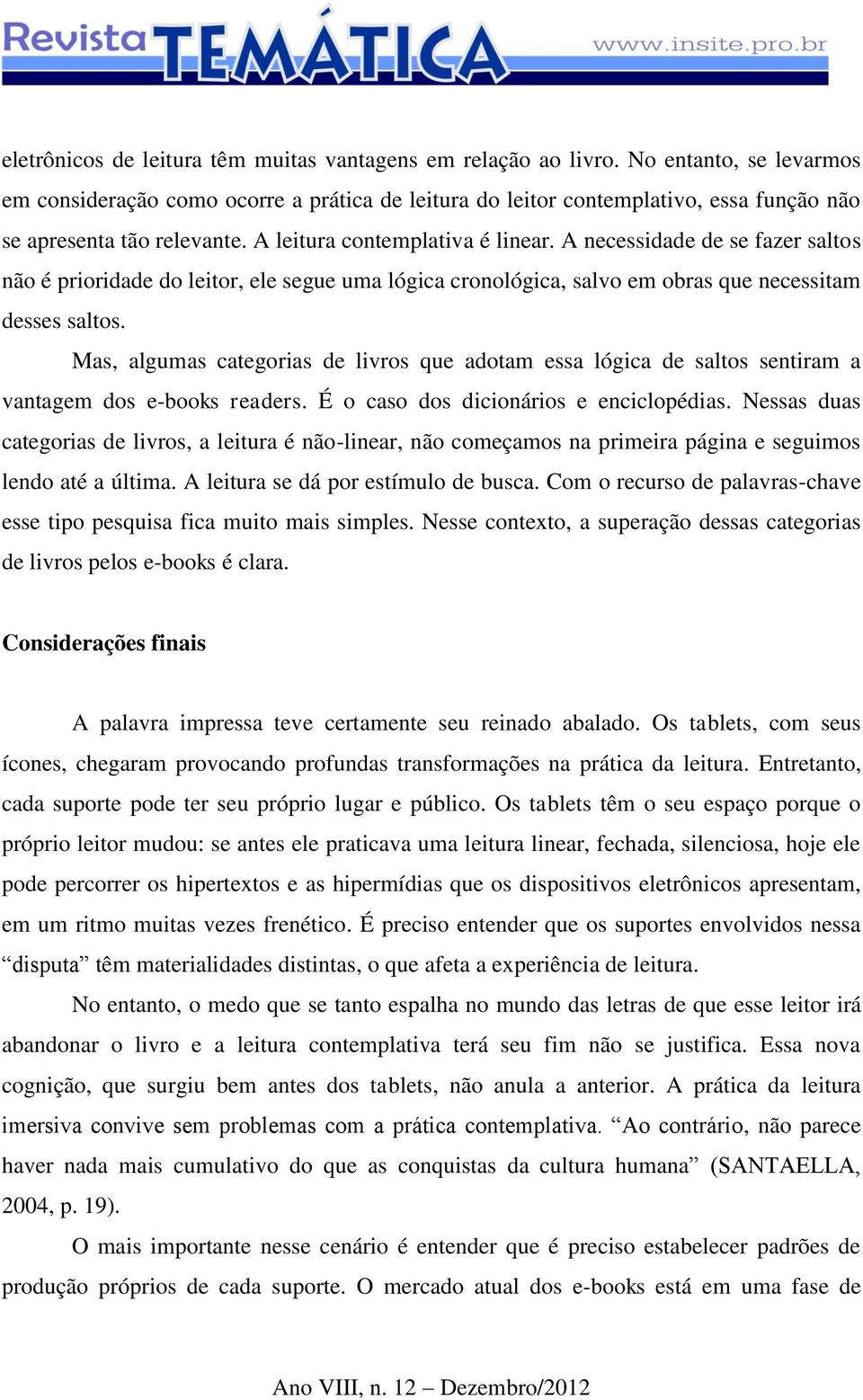 A necessidade de se fazer saltos não é prioridade do leitor, ele segue uma lógica cronológica, salvo em obras que necessitam desses saltos.