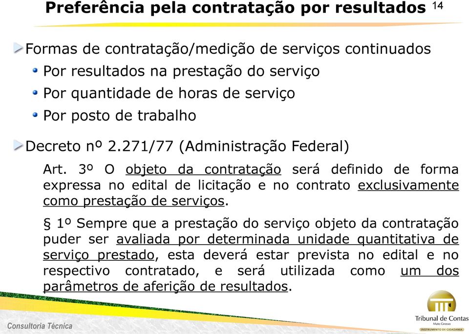 3º O objeto da contratação será definido de forma expressa no edital de licitação e no contrato exclusivamente como prestação de serviços.