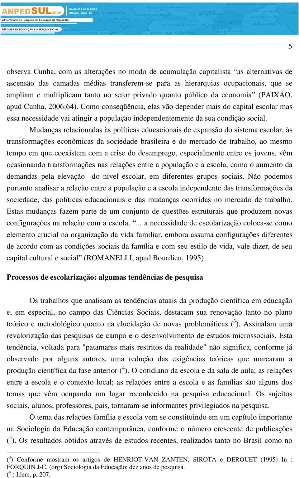 Como conseqüência, elas vão depender mais do capital escolar mas essa necessidade vai atingir a população independentemente da sua condição social.