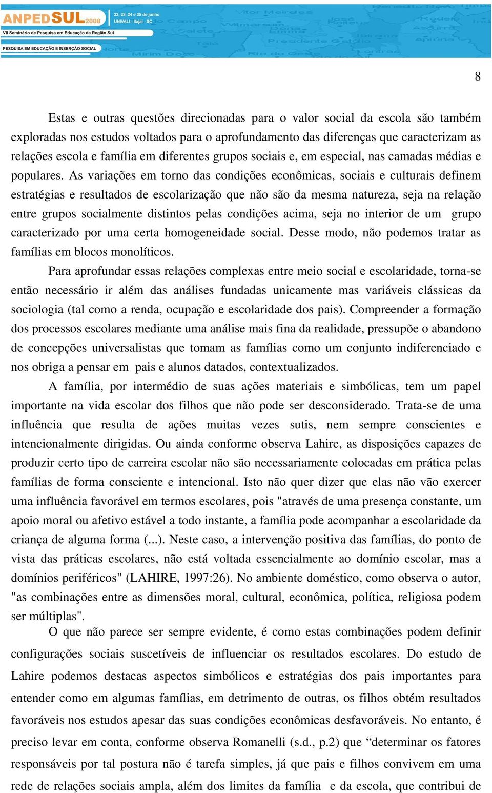 As variações em torno das condições econômicas, sociais e culturais definem estratégias e resultados de escolarização que não são da mesma natureza, seja na relação entre grupos socialmente distintos