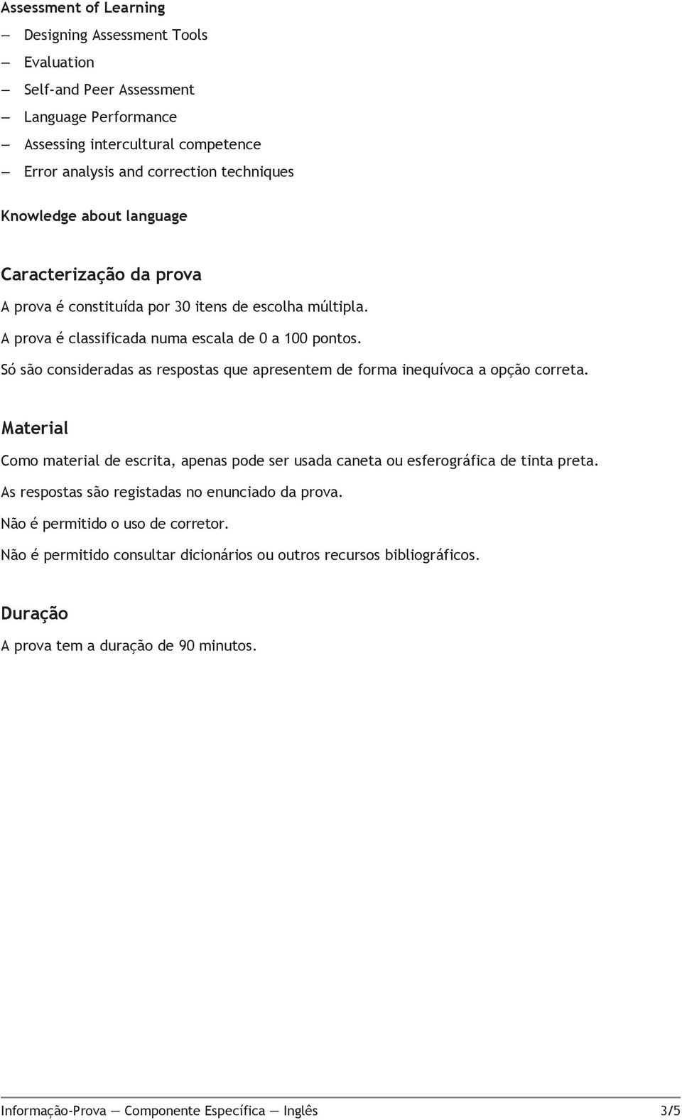 Só são consideradas as respostas que apresentem de forma inequívoca a opção correta. Material Como material de escrita, apenas pode ser usada caneta ou esferográfica de tinta preta.