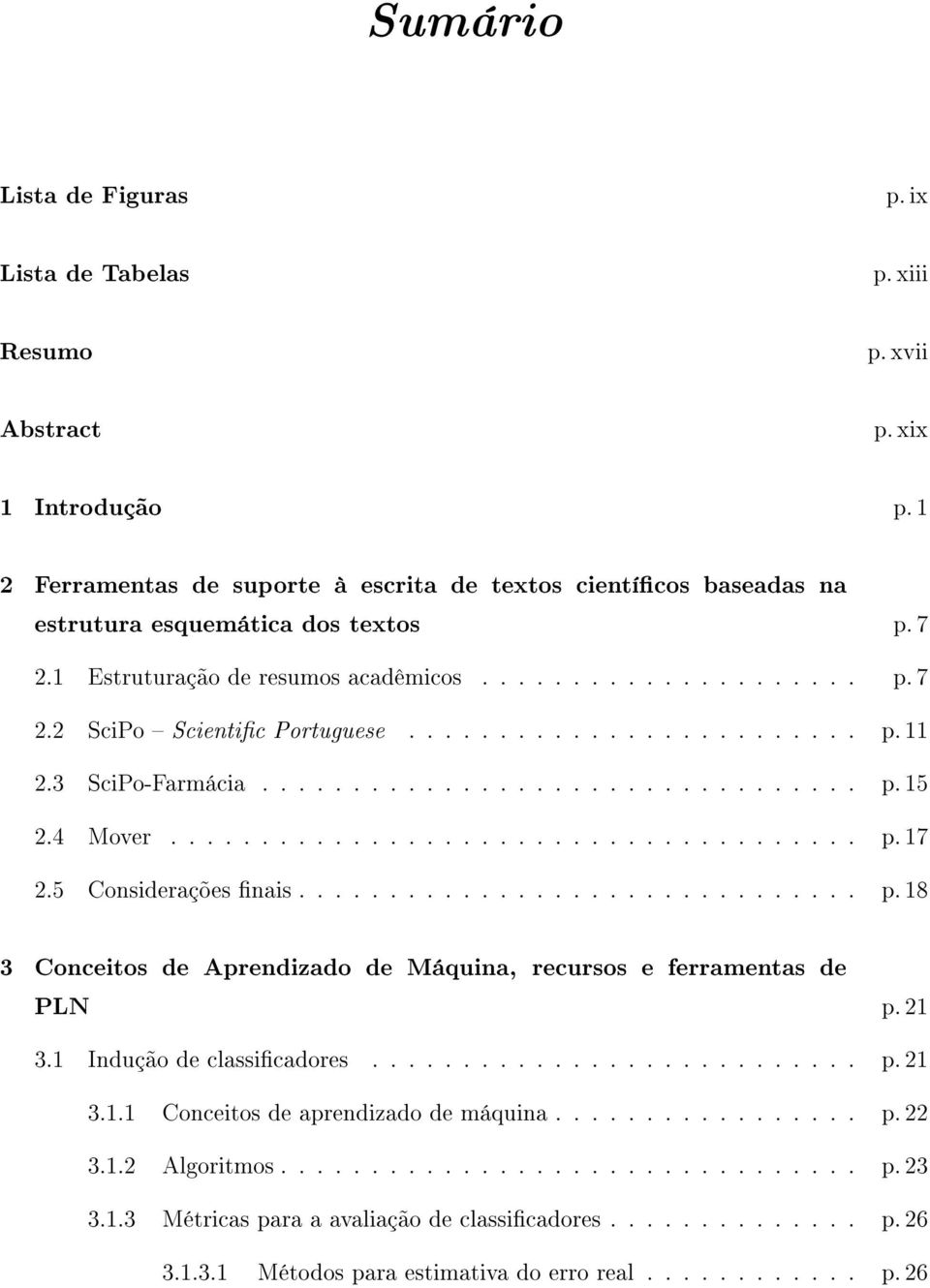 ........................ p. 11 2.3 SciPo-Farmácia................................. p. 15 2.4 Mover...................................... p. 17 2.5 Considerações nais............................... p. 18 3 Conceitos de Aprendizado de Máquina, recursos e ferramentas de PLN p.