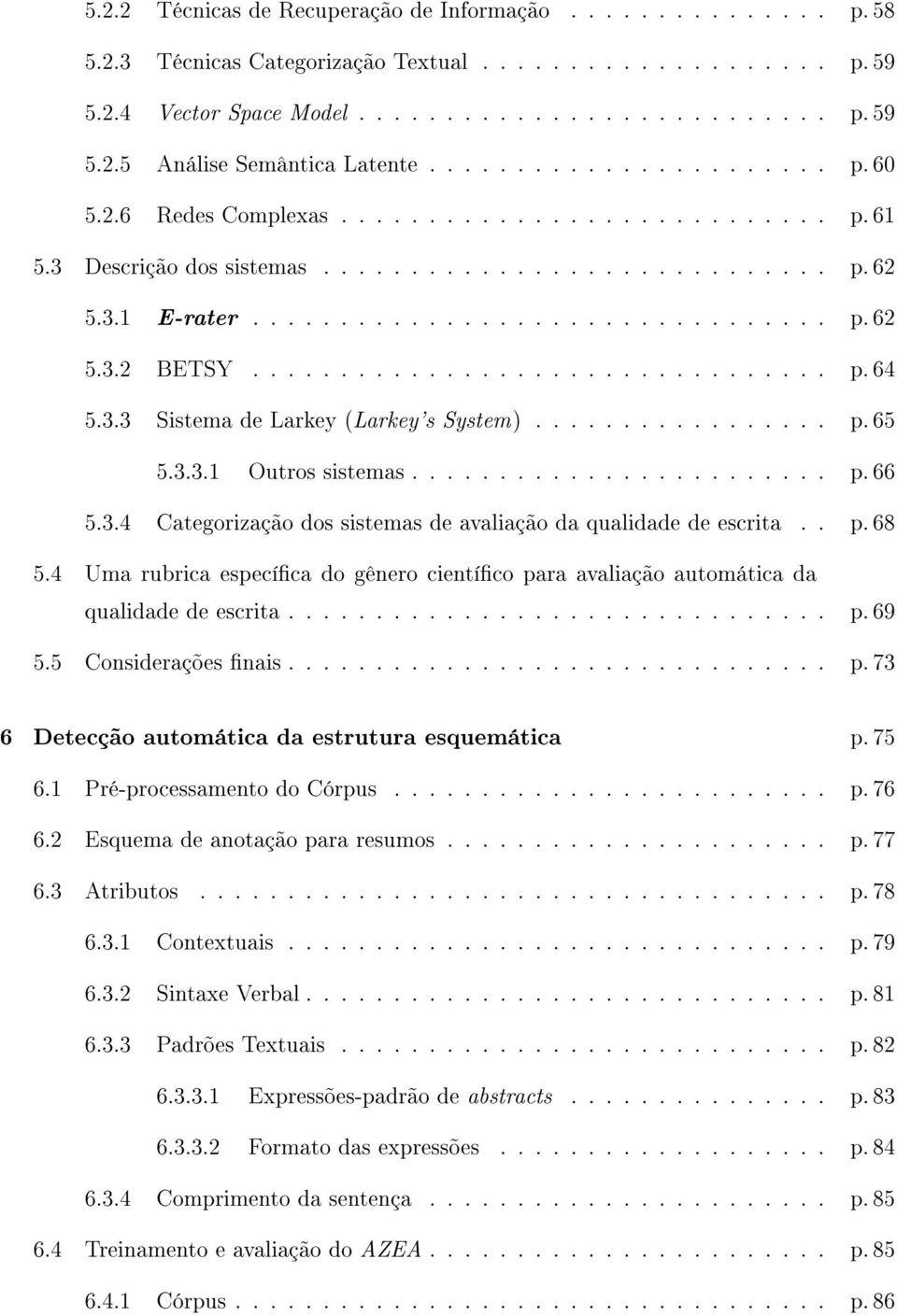 ................................ p. 64 5.3.3 Sistema de Larkey (Larkey's System)................. p. 65 5.3.3.1 Outros sistemas........................ p. 66 5.3.4 Categorização dos sistemas de avaliação da qualidade de escrita.