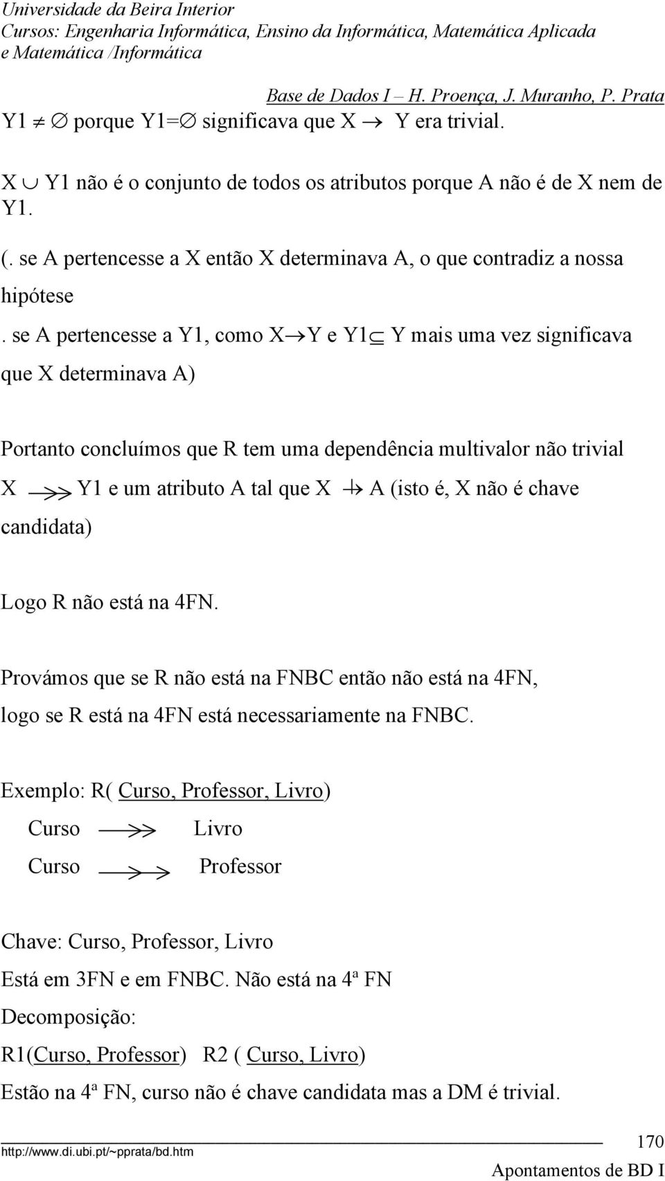 se A pertencesse a Y1, como X Y e Y1 Y mais uma vez significava que X determinava A) Portanto concluímos que R tem uma dependência multivalor não trivial X Y1 e um atributo A tal que X A (isto é, X