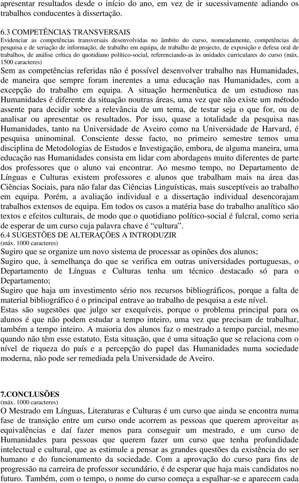 trabalho de projecto, de exposição e defesa oral de trabalhos, de análise crítica do quotidiano político-social, referenciando-as às unidades curriculares do curso (máx.