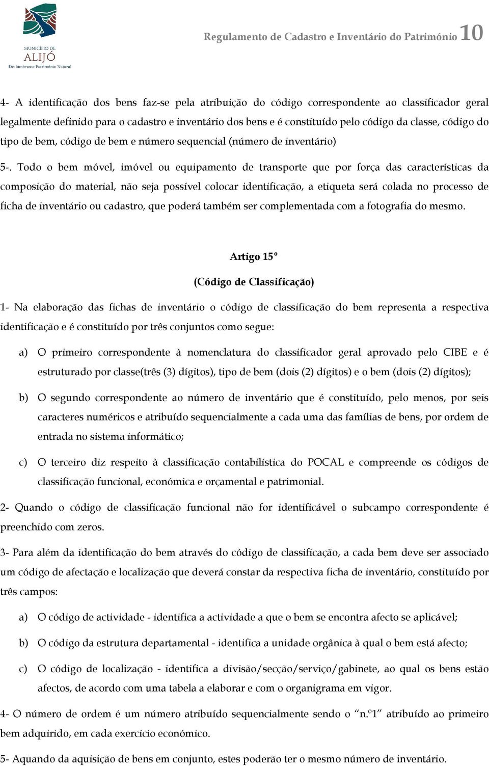 Todo o bem móvel, imóvel ou equipamento de transporte que por força das características da composição do material, não seja possível colocar identificação, a etiqueta será colada no processo de ficha