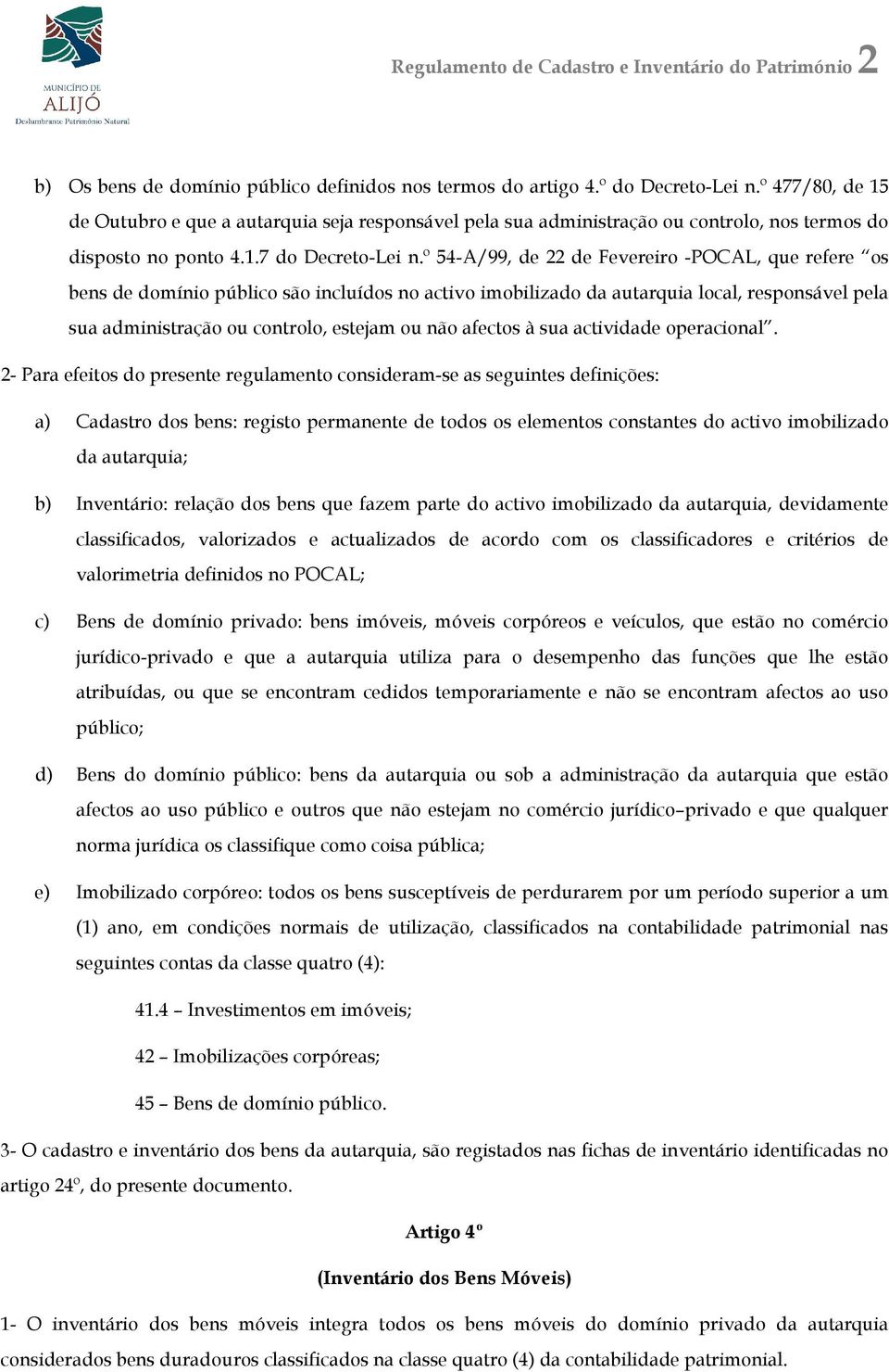 º 54-A/99, de 22 de Fevereiro -POCAL, que refere os bens de domínio público são incluídos no activo imobilizado da autarquia local, responsável pela sua administração ou controlo, estejam ou não