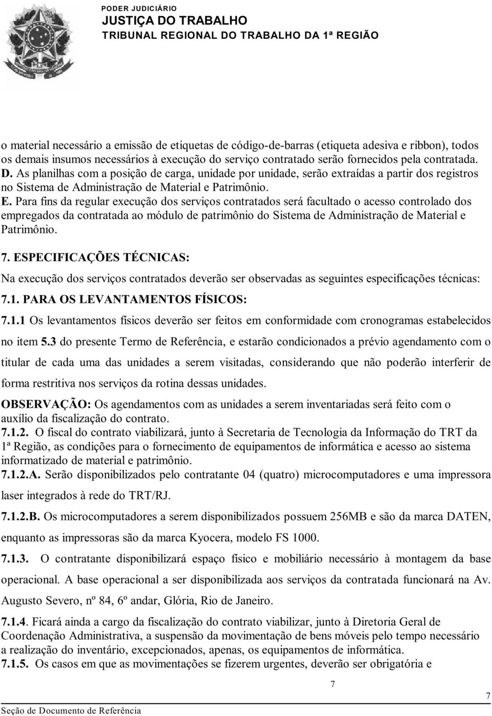 Para fins da regular execução dos serviços contratados será facultado o acesso controlado dos empregados da contratada ao módulo de patrimônio do Sistema de Administração de Material e Patrimônio. 7.