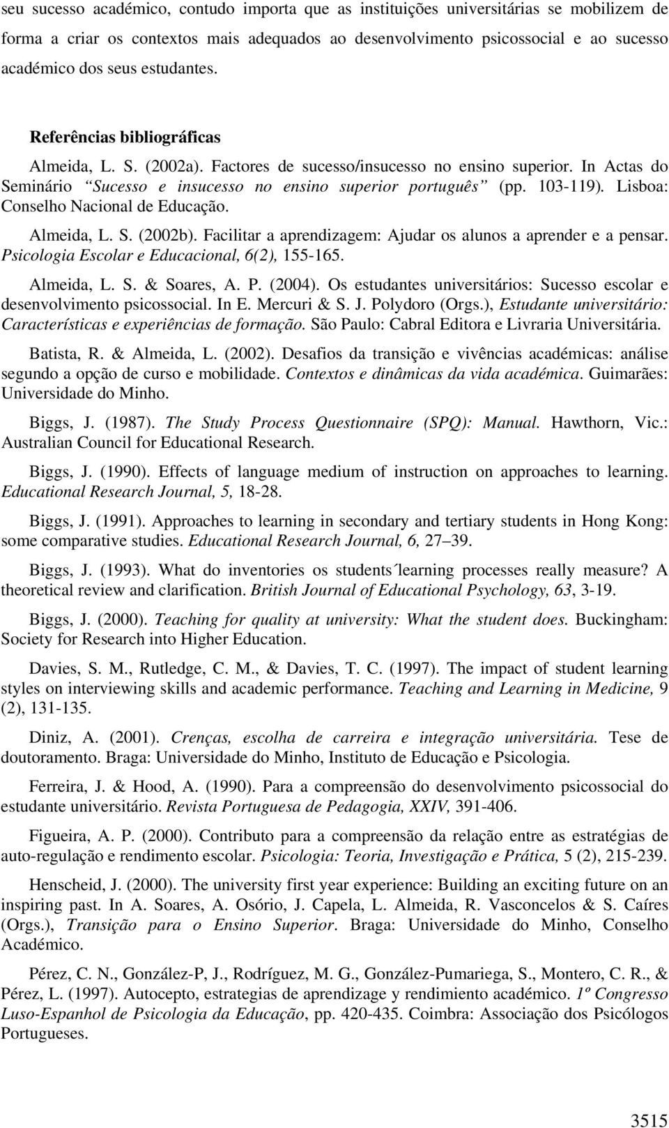 Lisboa: Conselho Nacional de Educação. Almeida, L. S. (2002b). Facilitar a aprendizagem: Ajudar os alunos a aprender e a pensar. Psicologia Escolar e Educacional, 6(2), 155-165. Almeida, L. S. & Soares, A.