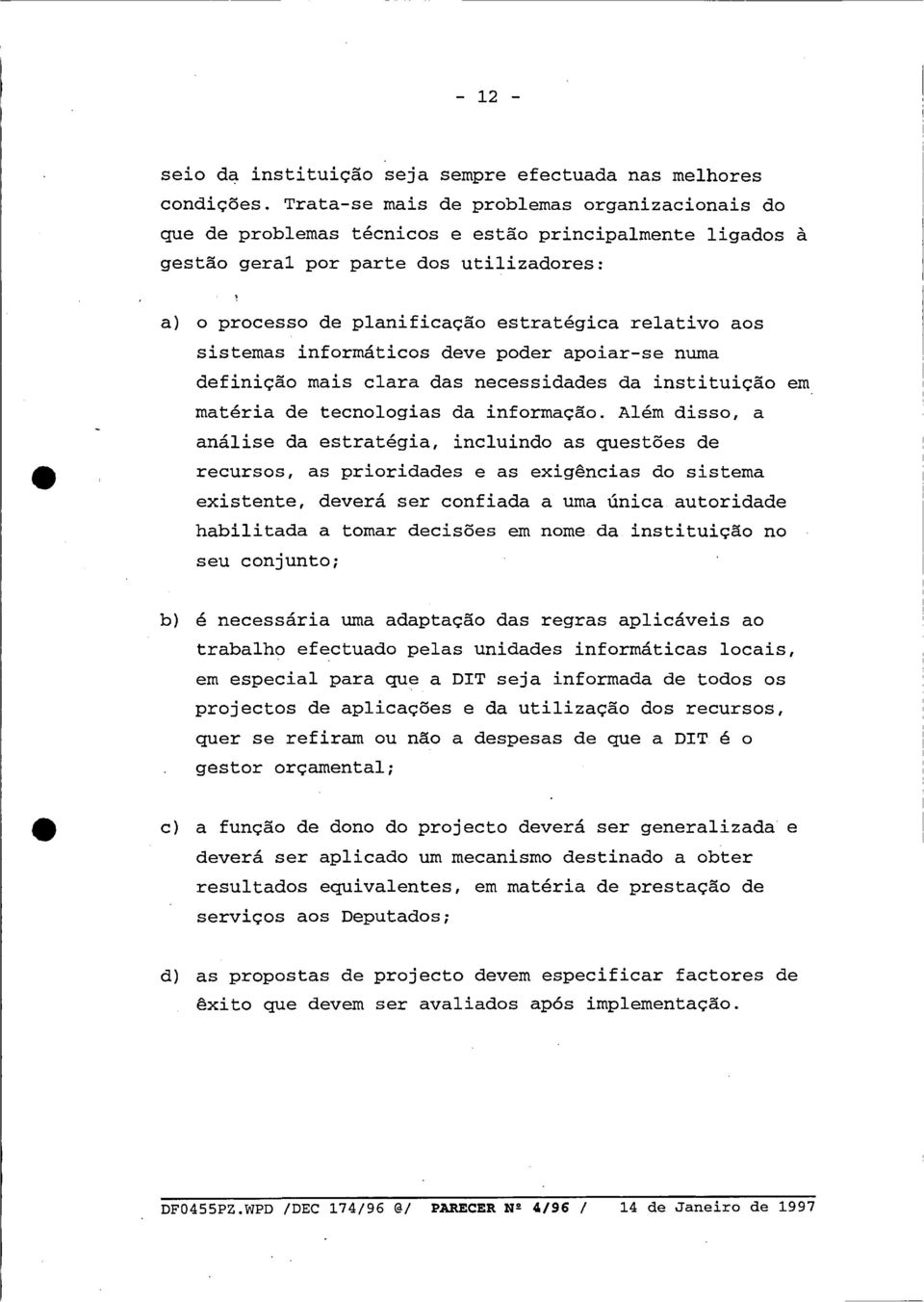 aos sistemas informâticos deve poder apoiar-se numa definiçâo mais clara das necessidades da instituiçâo em materia de tecnologias da informaçao.