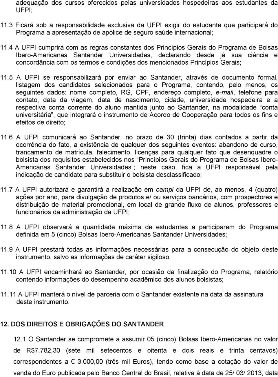 4 A UFPI cumprirá com as regras constantes dos Princípios Gerais do Programa de Bolsas Ibero-Americanas Santander Universidades, declarando desde já sua ciência e concordância com os termos e