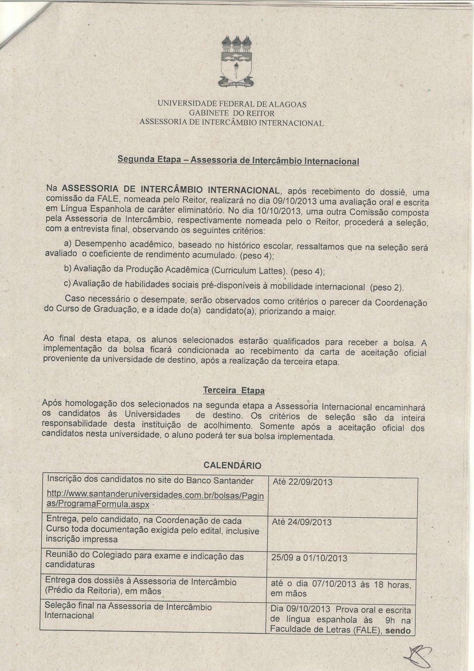 de Intercâmbio, respectivamente nomeada pelo o Reitor, procederá qom a seleção, a entrevista final, obser:vando os seguintes critérios: a) Desempenho acadêmico, baseado no histórico escorar,