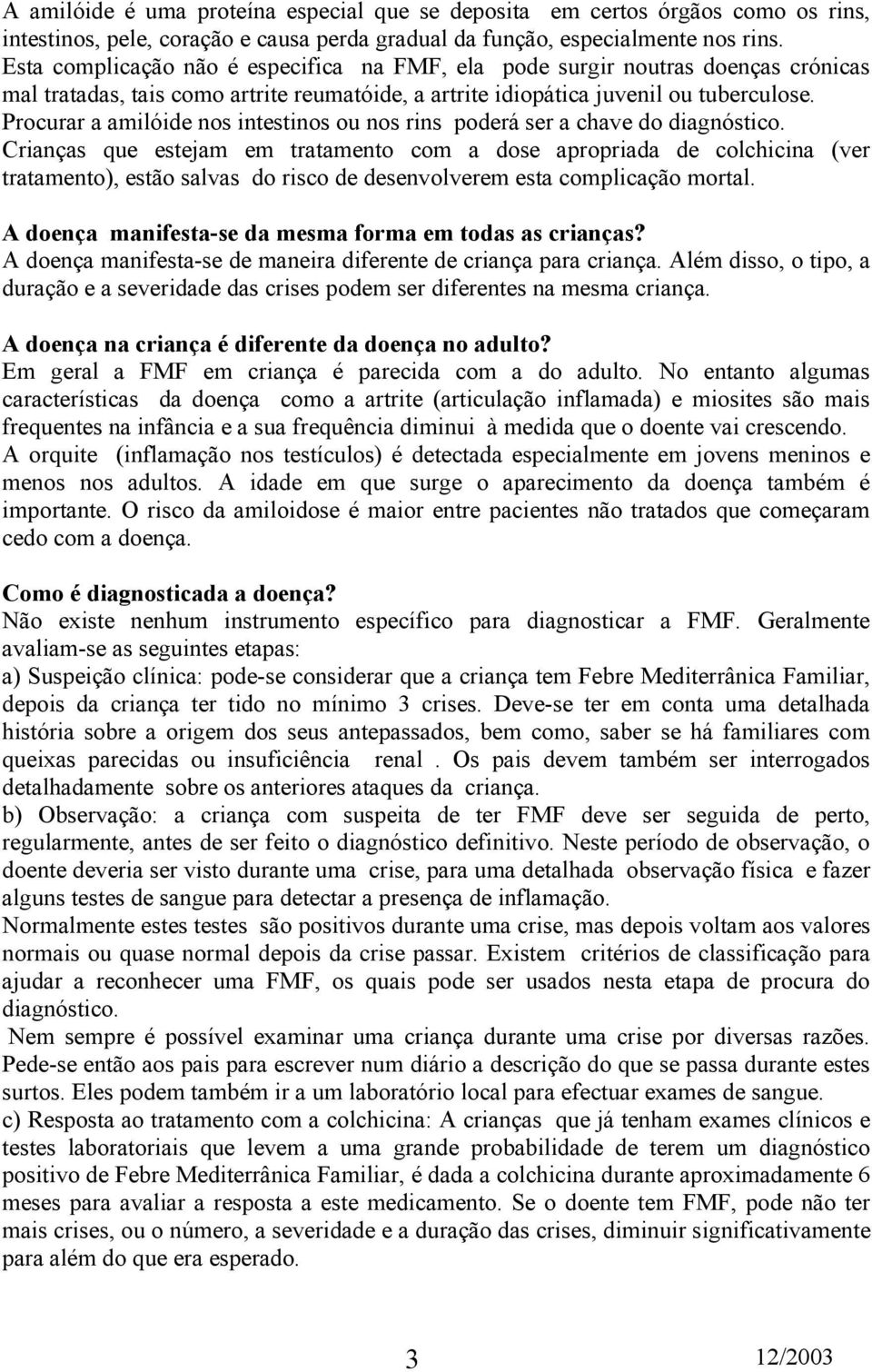 Procurar a amilóide nos intestinos ou nos rins poderá ser a chave do diagnóstico.