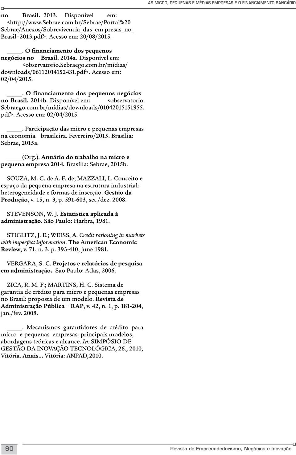 . O financiamento dos pequenos negócios no Brasil. 2014b. Disponível em: <observatorio. Sebraego.com.br/midias/downloads/01042015151955. pdf>. Acesso em: 02/04/2015.