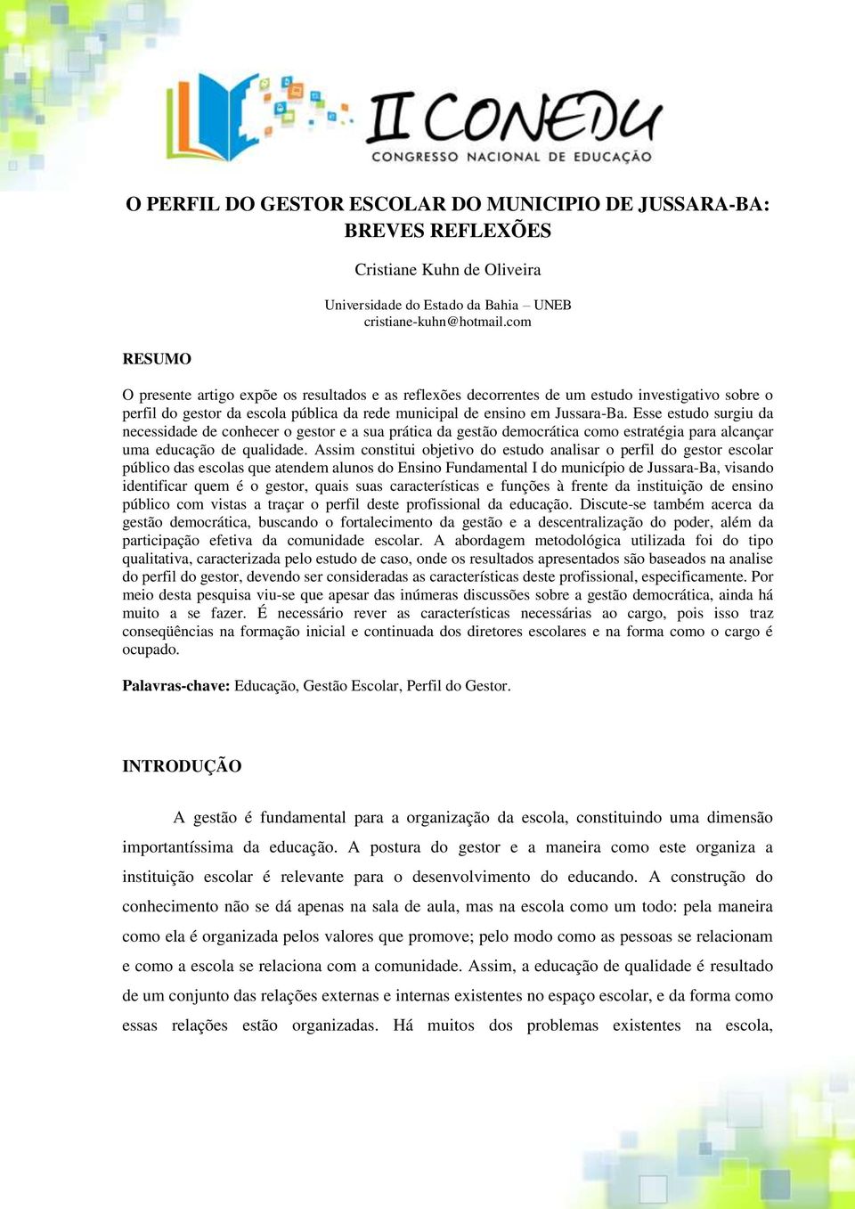 Esse estudo surgiu da necessidade de conhecer o gestor e a sua prática da gestão democrática como estratégia para alcançar uma educação de qualidade.