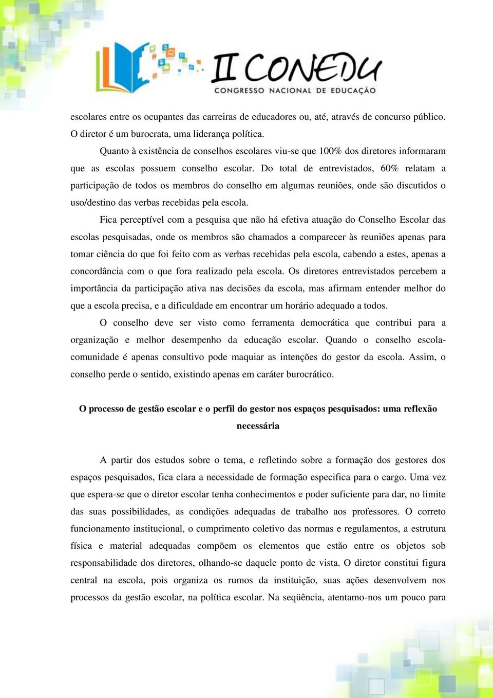 Do total de entrevistados, 60% relatam a participação de todos os membros do conselho em algumas reuniões, onde são discutidos o uso/destino das verbas recebidas pela escola.