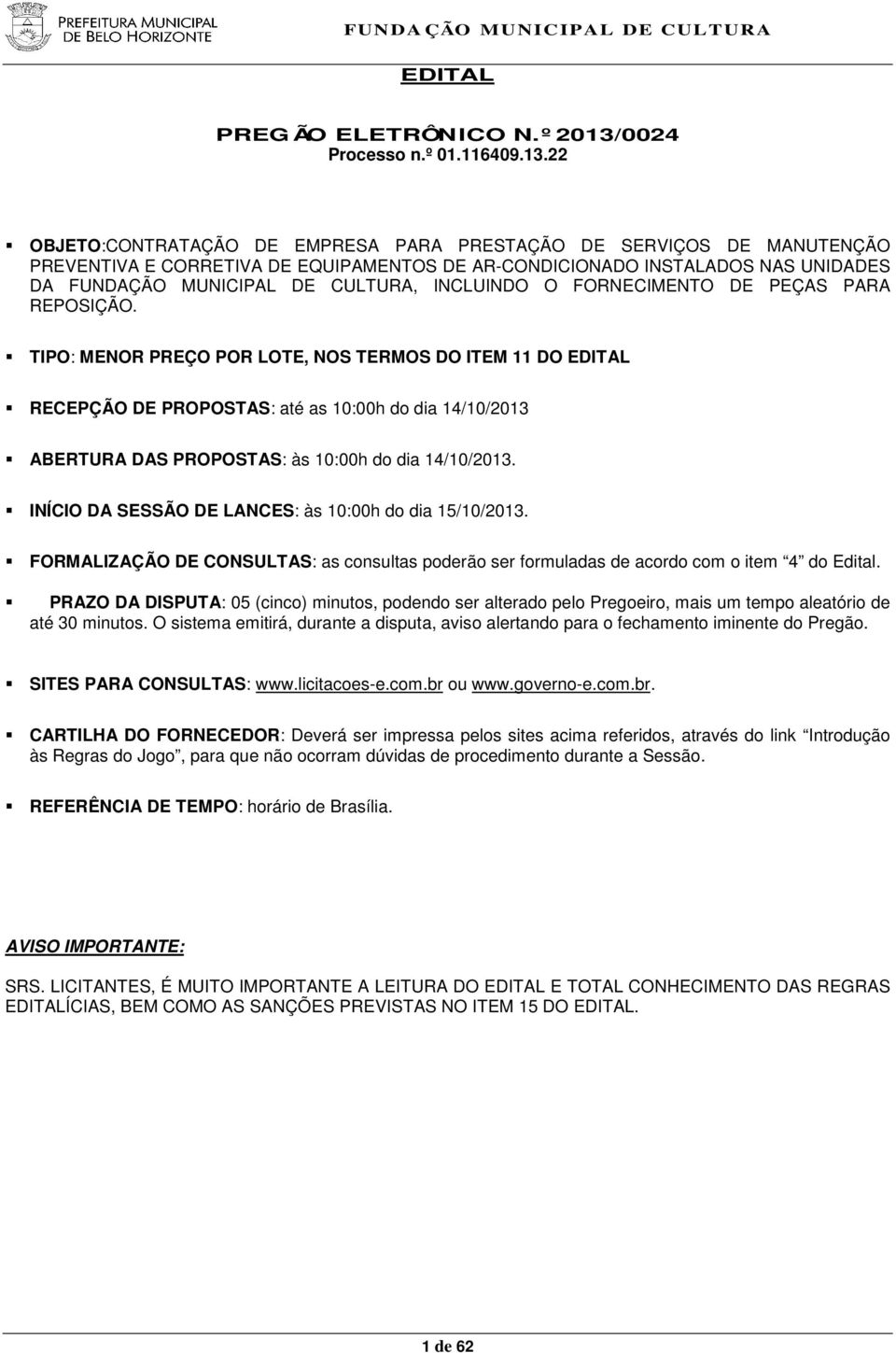 22 OBJETO:CONTRATAÇÃO DE EPRESA PARA PRESTAÇÃO DE SERVIÇOS DE ANUTENÇÃO PREVENTIVA E CORRETIVA DE EQUIPAENTOS DE AR-CONDICIONADO INSTALADOS NAS UNIDADES DA FUNDAÇÃO UNICIPAL DE CULTURA, INCLUINDO O