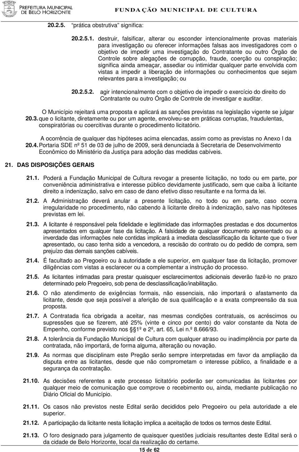 Contratante ou outro Órgão de Controle sobre alegações de corrupção, fraude, coerção ou conspiração; significa ainda ameaçar, assediar ou intimidar qualquer parte envolvida com vistas a impedir a