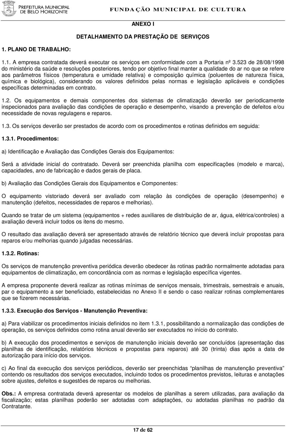 composição química (poluentes de natureza física, química e biológica), considerando os valores definidos pelas normas e legislação aplicáveis e condições específicas determinadas em contrato. 1.2.