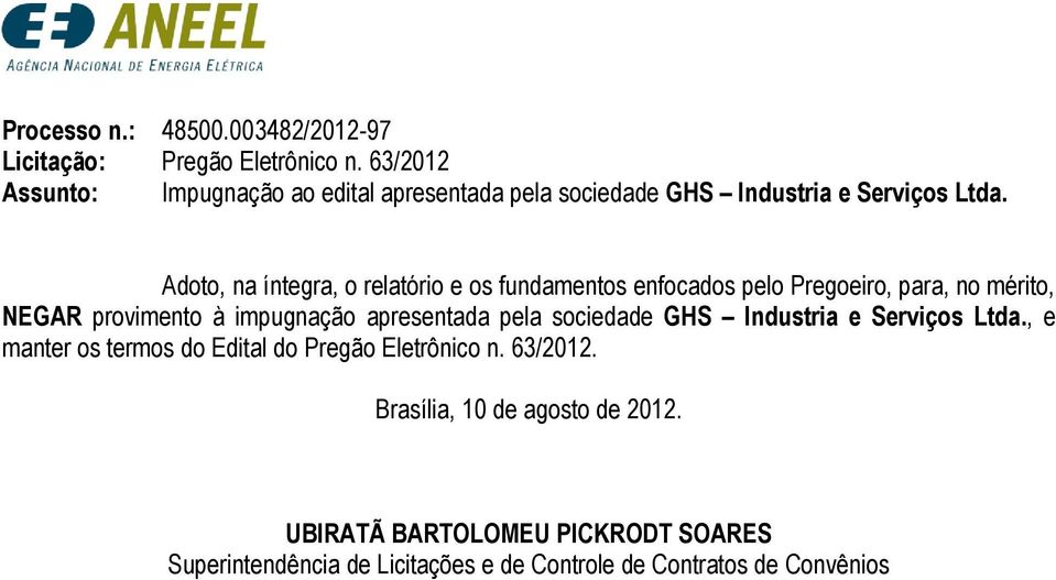 Adoto, na íntegra, o relatório e os fundamentos enfocados pelo Pregoeiro, para, no mérito, NEGAR provimento à impugnação apresentada