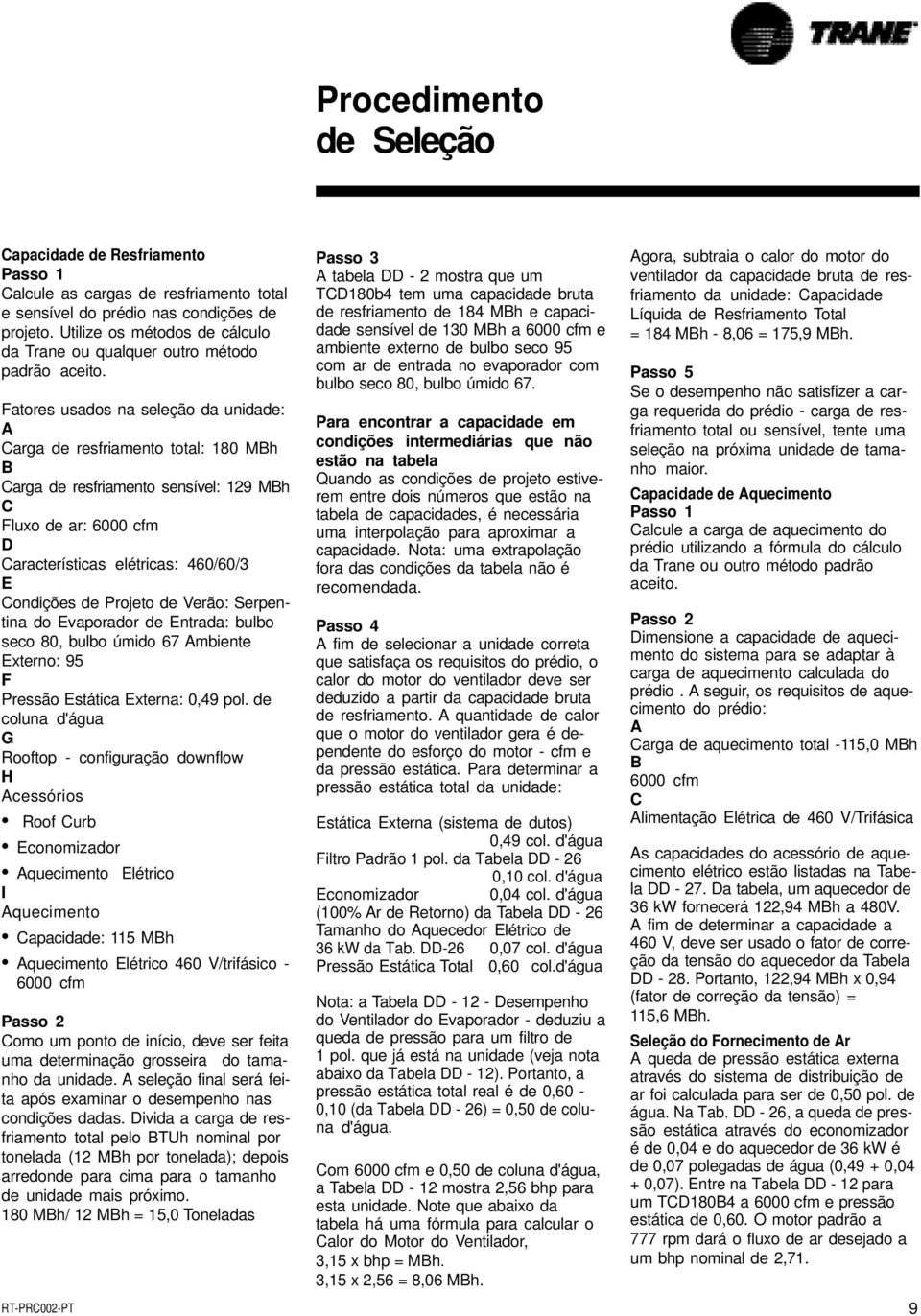 Fatores usados na seleção da unidade: A Carga de resfriamento total: 180 MBh B Carga de resfriamento sensível: 129 MBh C Fluxo de ar: 6000 cfm D Características elétricas: 460/60/3 E Condições de