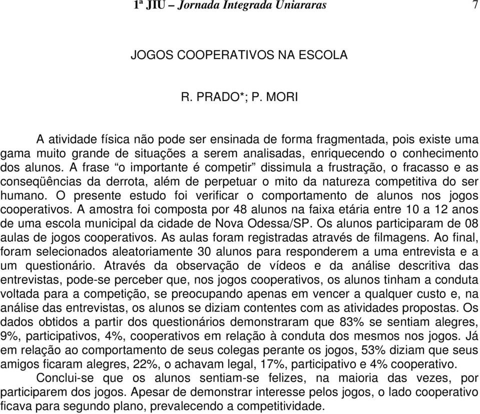 A frase o importante é competir dissimula a frustração, o fracasso e as conseqüências da derrota, além de perpetuar o mito da natureza competitiva do ser humano.