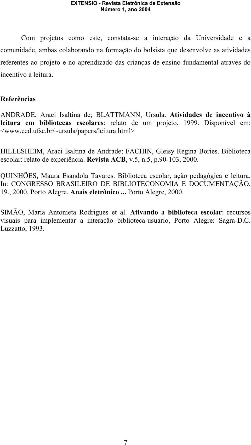 Atividades de incentivo à leitura em bibliotecas escolares: relato de um projeto. 1999. Disponível em: <www.ced.ufsc.br/~ursula/papers/leitura.